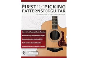 The First 100 Picking Patterns for Guitar: The Beginner’s Guide to Perfect Fingerpicking on Guitar