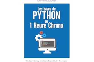 Les bases de python en 1 heure chrono: Un Apprentissage Simple et Efficace Illustré d'exemples | Guide Complet pour Débutants
