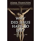 Why Did Jesus Have to Die?: The Meaning of the Crucifixion
