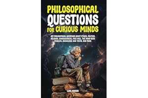 Philosophical Questions for Curious Minds: 497 Philosophical Questions About Ethics, Politics, Religion, Consciousness, Free Will, the Mind-Body ... Truth, and More (Philosophy for the Curious)
