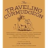 The Traveling Curmudgeon: Irreverent Notes, Quotes, and Anecdotes on Dismal Destinations, Excess Baggage, the Full Upright Po