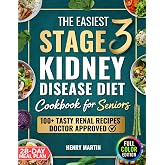 The Easiest Stage 3 Kidney Disease Diet Cookbook for Seniors: 100+ Quick &amp; Tasty Renal Recipes in Full Color to Support CKD and Boost Energy, To End Boredom &amp; Bring Clarity | With 28-Day Meal Plan