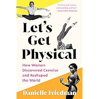 Let's Get Physical: How Women Discovered Exercise and Reshaped the World