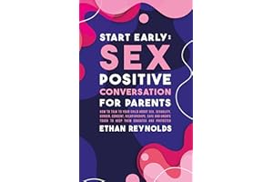 Start Early: Sex Positive Conversation for Parents: How to talk to your child about sex, sexuality, gender, consent, relation