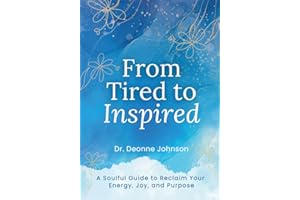 From Tired to Inspired: A Soulful Guide to Reclaim Your Energy, Joy, and Purpose