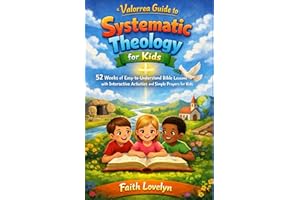 Valorrea Guide To Systematic Theology for Kids: 52 Weeks of Easy-to-Understand Bible Lessons with Interactive Activities and 