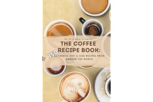 The Coffee Recipe Book: 150 Authentic Hot & Iced Recipes from Around the World: An Essential Coffee Cookbook for Baristas, En