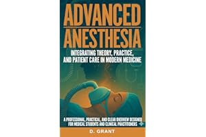 Advanced Anesthesia: Integrating Theory, Practice, and Patient Care in Modern Medicine, A Professional, Practical, and Clear Overview Designed for ... (The Language of Modern Science)