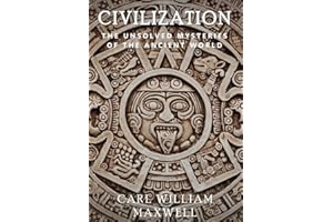 Civilization: The Unsolved Mysteries of the Ancient World: A Popular and Captivating History (Civilization Through the Ages)