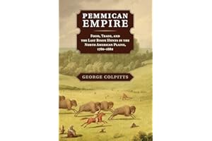 Pemmican Empire: Food, Trade, and the Last Bison Hunts in the North American Plains, 1780–1882