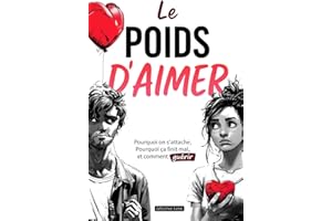 Le poids d'aimer: Pourquoi on s'attache, pourquoi ça finit mal, et comment guérir
