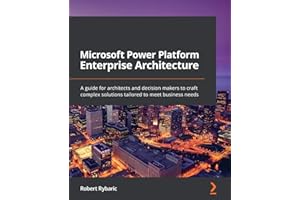 Microsoft Power Platform Enterprise Architecture: A guide for architects and decision makers to craft complex solutions tailo