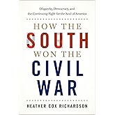 How the South Won the Civil War: Oligarchy, Democracy, and the Continuing Fight for the Soul of America
