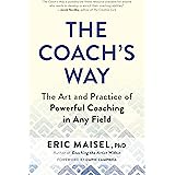 The Coach’s Way: The Art and Practice of Powerful Coaching in Any Field