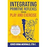 Integrating Primitive Reflexes Through Play and Exercise: An Interactive Guide to the Moro Reflex for Parents, Teachers, and 