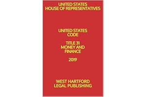 UNITED STATES CODE TITLE 31 MONEY AND FINANCE 2019: WEST HARTFORD LEGAL PUBLISHING