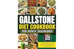 The Gallstone Diet Cookbook for Newly Diagnosed: A Healing Guidebook with Low-Fat Meals, Anti-Inflammatory Recipes, and Pract
