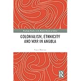 Colonialism, Ethnicity and War in Angola (Routledge Studies in the Modern History of Africa)