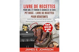 LIVRE DE RECETTES POUR GRIL ET FUMOIR À GRANULÉS DE BOIS PIT BOSS - LIVRE DE RECETTES POUR DÉBUTANTS: Maîtriser facilement le