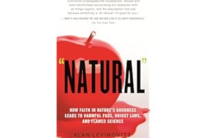 Natural: How Faith in Nature's Goodness Leads to Harmful Fads, Unjust Laws, and Flawed Science