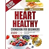 Heart Healthy Cookbook for Beginners: 2100 Days of Simple and Flavorful Low-Fat, Low-Salt Recipes to Lower Cholesterol and Blood Pressure, with a 60-Day Guided Meal Plan (Eat to Beat Heart Disease)