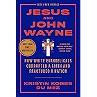 Jesus and John Wayne: How White Evangelicals Corrupted a Faith and Fractured a Nation