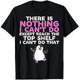 There is Nothing I Cant Do Except Reach The Top Shelf Funny T-Shirt