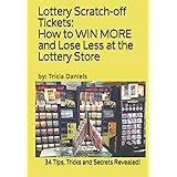 Lottery Scratch-off Tickets: How to WIN MORE and Lose Less at the Lottery Store (2019 Edition): 34 Tips, Tricks and Secrets R