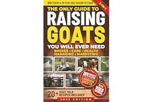 The Only Guide to Raising Goats You Will Ever Need: How to Raise High-Quality Dairy and Meat Goats and Save Time and Money Using Proven Simple Techniques (Mastering Homestead Animals)