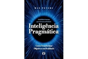 Inteligência pragmática: A habilidade humana que a IA nunca substituirá - Como transformar objetivos em realidade