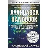 Ayahuasca Handbook: A Beginner's Guide to Spiritual Awakening, Inner Wisdom & Personal Transformation-Includes Step-by-Step Preparation For Your Ceremony, Finding Your Shaman, Integration & Aftercare