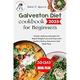 Galveston Diet Cookbook for Beginners 2025: Simple, Delicious Recipes for Rapid Weight Loss and Improved Health | 30-Day Galveston Diet Meal Plan|