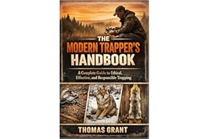 The Modern Trapper’s Handbook: A Complete Guide to Ethical, Effective, and Responsible Trapping