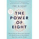 The Power of Eight: Harnessing the Miraculous Energies of a Small Group to Heal Others, Your Life, and the World