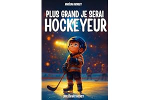 Plus grand, je serai hockeyeur , Liam et son rêve de hockey – Un livre inspirant pour enfants: Livre enfant français · Histoi