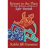 Return to the Place: The Magic, Meditation, and Mystery of Sefer Yetzirah