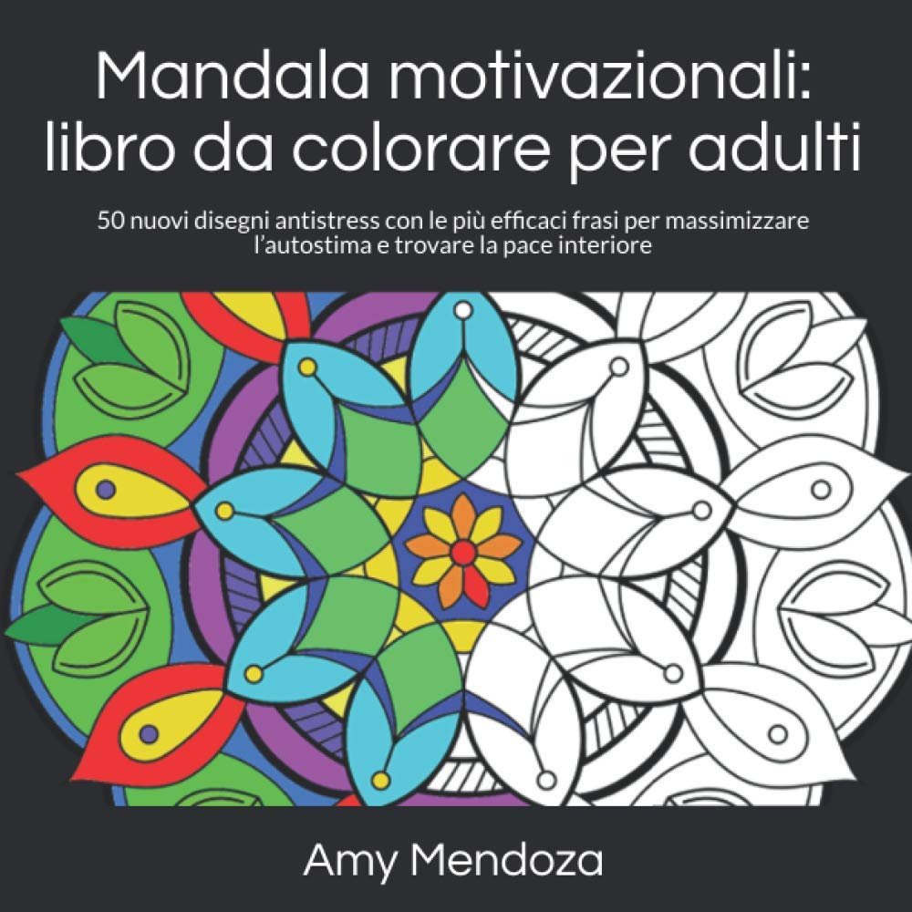 Mandala Motivazionali Libro Da Colorare Per Adulti 50 Nuovi Disegni Antistress Con Le Piu Efficaci Frasi Per Massimizzare L Autostima E Trovare La Pace Interiore Amazon It Mendoza Amy Libri