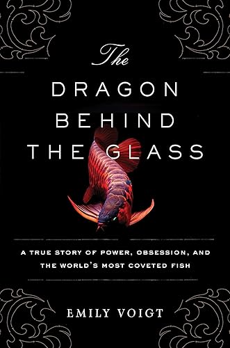 Download The Dragon Behind the Glass: A True Story of Power, Obsession, and the World's Most Coveted Fish PDF