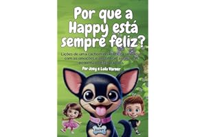 Por que a Happy está sempre feliz?: Lições de uma cachorrinha sobre como lidar com as emoções e encontrar alegria nas pequenas coisas da vida. (Portuguese Edition)