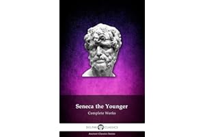 Delphi Complete Works of Seneca the Younger (Illustrated) (Delphi Ancient Classics Book 27)