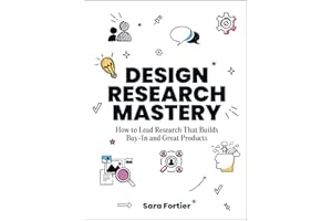 Design Research Mastery: How to Lead Research That Builds Buy-In and Great Products
