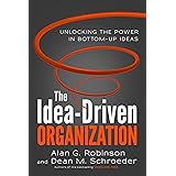 The Idea-Driven Organization: Unlocking the Power in Bottom-Up Ideas