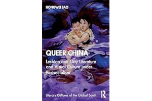Queer China: Lesbian and Gay Literature and Visual Culture under Postsocialism (Literary Cultures of the Global South)