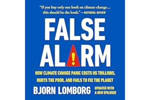 False Alarm: How Climate Change Panic Costs Us Trillions, Hurts the Poor, and Fails to Fix the Planet