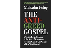 The Anti-Greed Gospel: Why the Love of Money Is the Root of Racism and How the Church Can Create a New Way Forward (A Christian Historian Challenges Racial Capitalism)