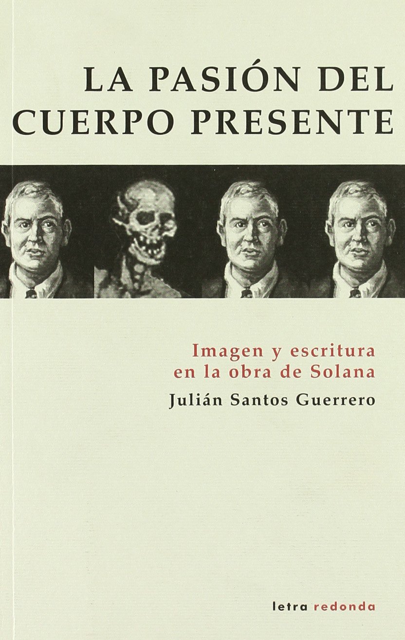 Portada de La pasión del cuerpo presente : imagen y escritura en la obra de Solana