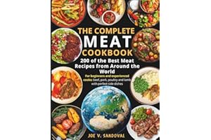 The Complete Meat Cookbook: 200 of the Best Meat Recipes from Around the World: For beginners and experienced cooks: beef, pork, poultry, and lamb ... seafood: from grilling and frying to canning)