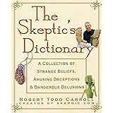 The Skeptic's Dictionary: A Collection of Strange Beliefs, Amusing Deceptions, and Dangerous Delusions