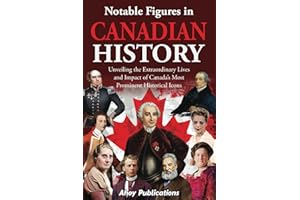 Notable Figures in Canadian History: Unveiling the Extraordinary Lives and Impact of Canada’s Most Prominent Historical Icons
