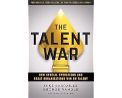 The Talent War: How Special Operations and Great Organizations Win on Talent